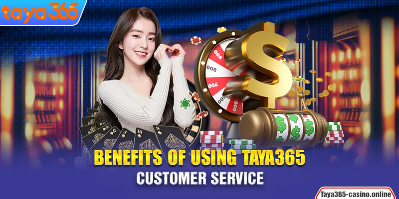 Benefits of Using Taya365 Customer Service  