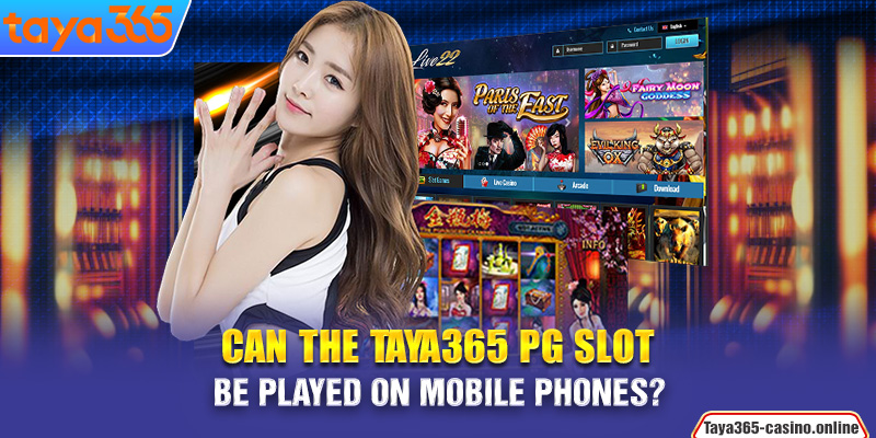 Can the Taya365 PG slot be played on mobile phones?