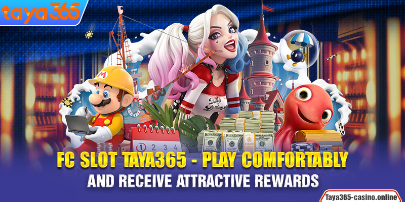 FC slot Taya365 - Play comfortably and receive attractive rewardsc