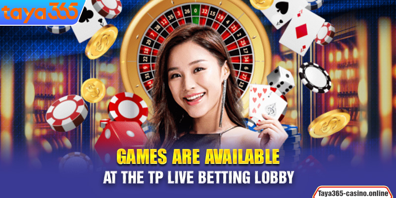 Games are available at the TP live betting lobby