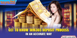 Get To Know Taya365 Deposit Process In An Accurate Way