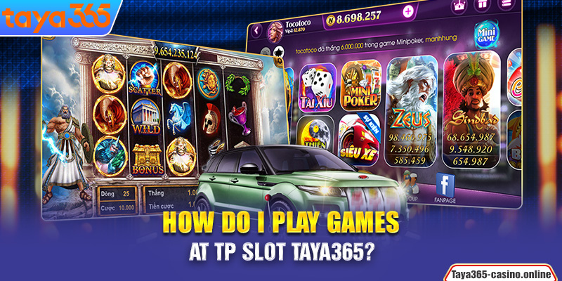 How do I play games at TP slot Taya365?