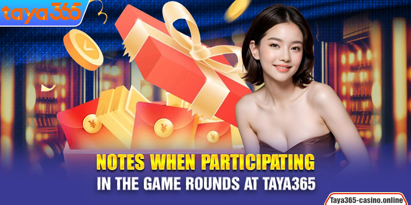 Notes when participating in the game rounds at Taya365