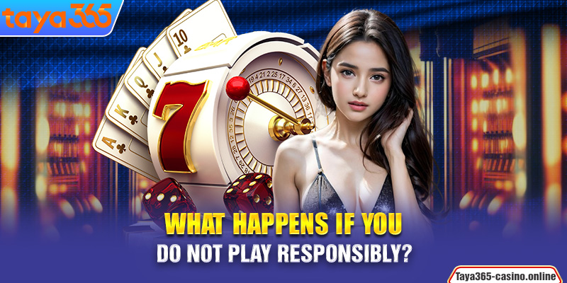 What happens if you do not play responsibly?