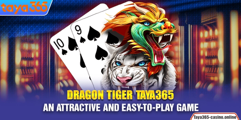 Dragon Tiger Taya365 - An attractive and easy-to-play game