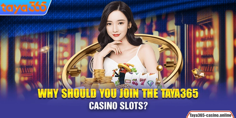 Why should you join the Taya365 Casino Slots?